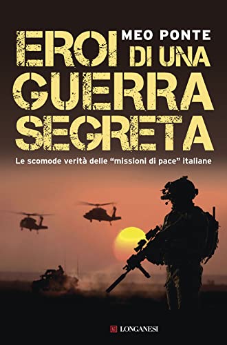 Eroi di una guerra segreta. Le scomode verità delle «missioni di pace» italiane (Edizione italiano