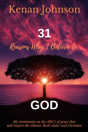 31 Reasons Why I Believe In God: My Testimonies on the ABC's of Grace that will inspire the Atheist, Back-slider and Christain