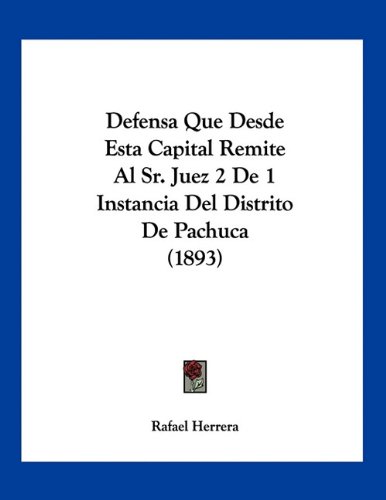 Defensa Que Desde Esta Capital Remite Al Sr. Juez 2 De 1 Instancia Del Distrito De Pachuca (1893)
