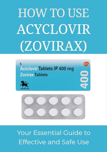 How To Use Acyclovir (Zovirax): Your Essential Guide to Effective and Safe Use (Essential Drug Guide Series)