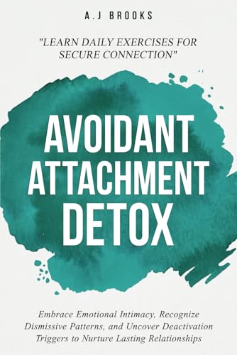 Avoidant Attachment Detox: Embrace Emotional Intimacy, Recognize ...