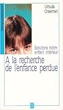  A la recherche de l\'enfance perdue: Ecoutons notre enfant intérieur