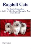 Ragdoll Cats: The Gentle Companions – A Guide to Adopting and Caring for Your Furry Friend : Discover the enchanting world of gentle, loving cats.
