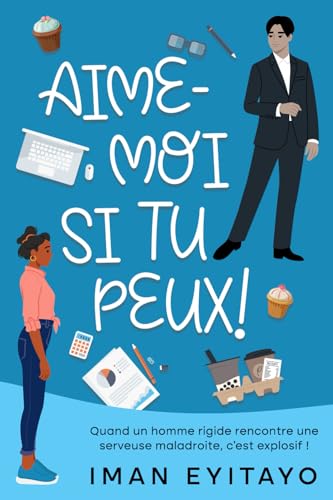 Aime-moi si tu peux !: une comédie romantique française et explosive