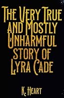 The Very True and Mostly Unharmful story of Lyra Cade B0F5MBZHHV Book Cover