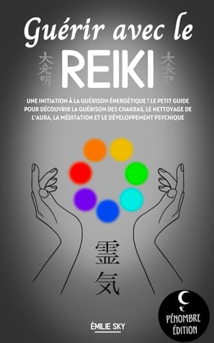 Guérir avec le reiki: Une initiation à la guérison énergétique ! Le petit guide pour découvrir la guérison des chakras, le nettoyage de l’aura, la méditation et le développement psychique