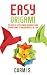 EASY ORIGAMI: The Step-by-Step Ultimate Beginner's Guide to Mastering 15 Origami Models in 1 Day - Your Ideal Companion To Master Origami In A Day