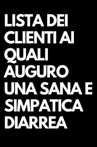Lista dei clienti ai quali auguro una sana e simpatica diarrea: Libro per appunti a righe divertente, Idea regalo collega ufficio, moglie, marito, amica, amico