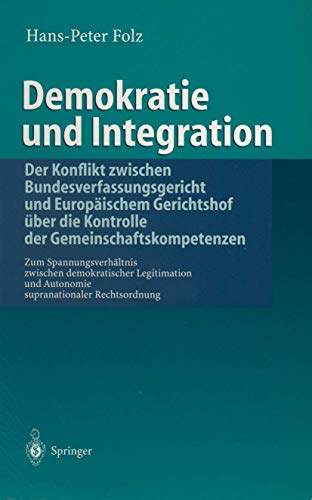 Preisvergleich Produktbild Demokratie und Integration: Der Konflikt zwischen Bundesverfassungsgericht und Europäischem Gerichtshof über die Kontrolle der ... und Autonomie supranationaler Rechtsordnung