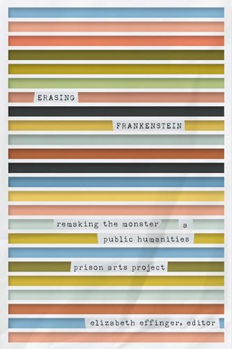 Erasing Frankenstein: Remaking the Monster, A Public Humanities Prison Arts Project (Life Writing)