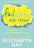 Failosophy for Teens: Bestselling author Elizabeth Day’s new illustrated book for children aged 12+ on turning failure into success - Elizabeth Day Kim Hankinson 