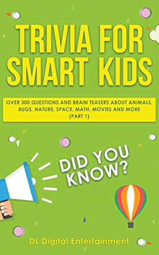 Trivia for Smart Kids: Over 300 Questions About Animals, Bugs, Nature, Space, Math, Movies and So Much More
