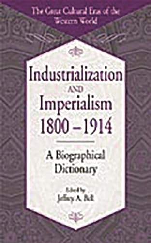 Industrialization and Imperialism, 1800-1914: A Biographical Dictionary