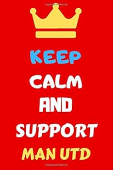 KEEP CALM and SUPPORT MAN UNITED: Manchester United Notebook/Journal, This Is for Fans : 120 Pages 6 X 9