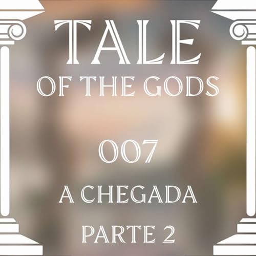 Tale of the Gods 07 - A Chegada (Parte 2)