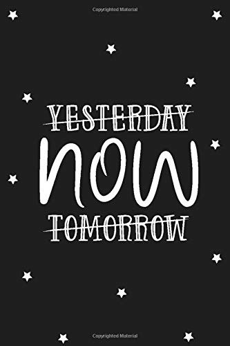 Yesterday Now Tomorrow: Do it Now Notebook, Motivational Saying Journal, Now is Time Notebook ( 100 lined pages - 6 x 9 inches )