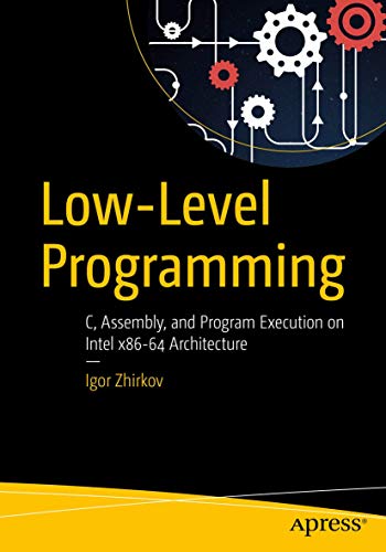 Low-Level Programming: C, Assembly, and Program Execution on Intel® 64 Architecture Low-Level Programming: C, Assembly, and Program Execution on Intel® 64 Architecture