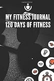  My Fitness Journal 120 Days of Fitness: Total-Body Training for Speed, Strength, and Endurance lined notebook / journal gift / 120 pages 6x9 . soft cover