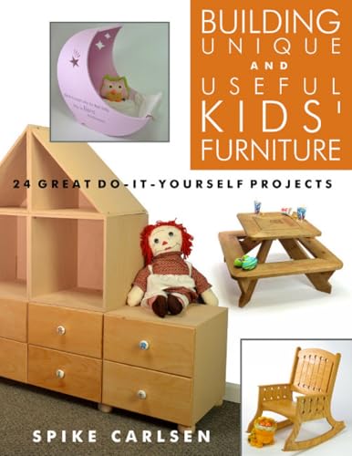 Building Unique and Useful Kids' Furniture: 24 Great Do-It-Yourself Projects