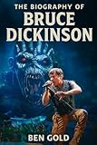 The Biography of Bruce Dickinson: Captain of the Skies, Commander of the Stage