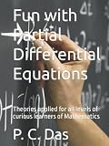 Fun with Partial Differential Equations: Theories applied for all levels of curious learners of Mathematics