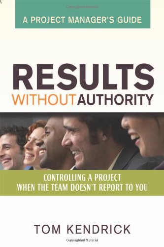 Results Without Authority: Controlling a Project When the Team Doesn't Report to You cover