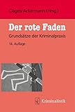 Der rote Faden: Grundsätze der Kriminalpraxis (Grundlagen der Kriminalistik)