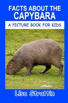 Facts About the Capybara - Book #20 of the A Picture Book for Kids