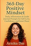 365 Days of Positive Mindset: Daily Affirmations & Guided Journal Prompts for Self-Love, Confidence, and Inner Peace - Arnika das, Arnika das 