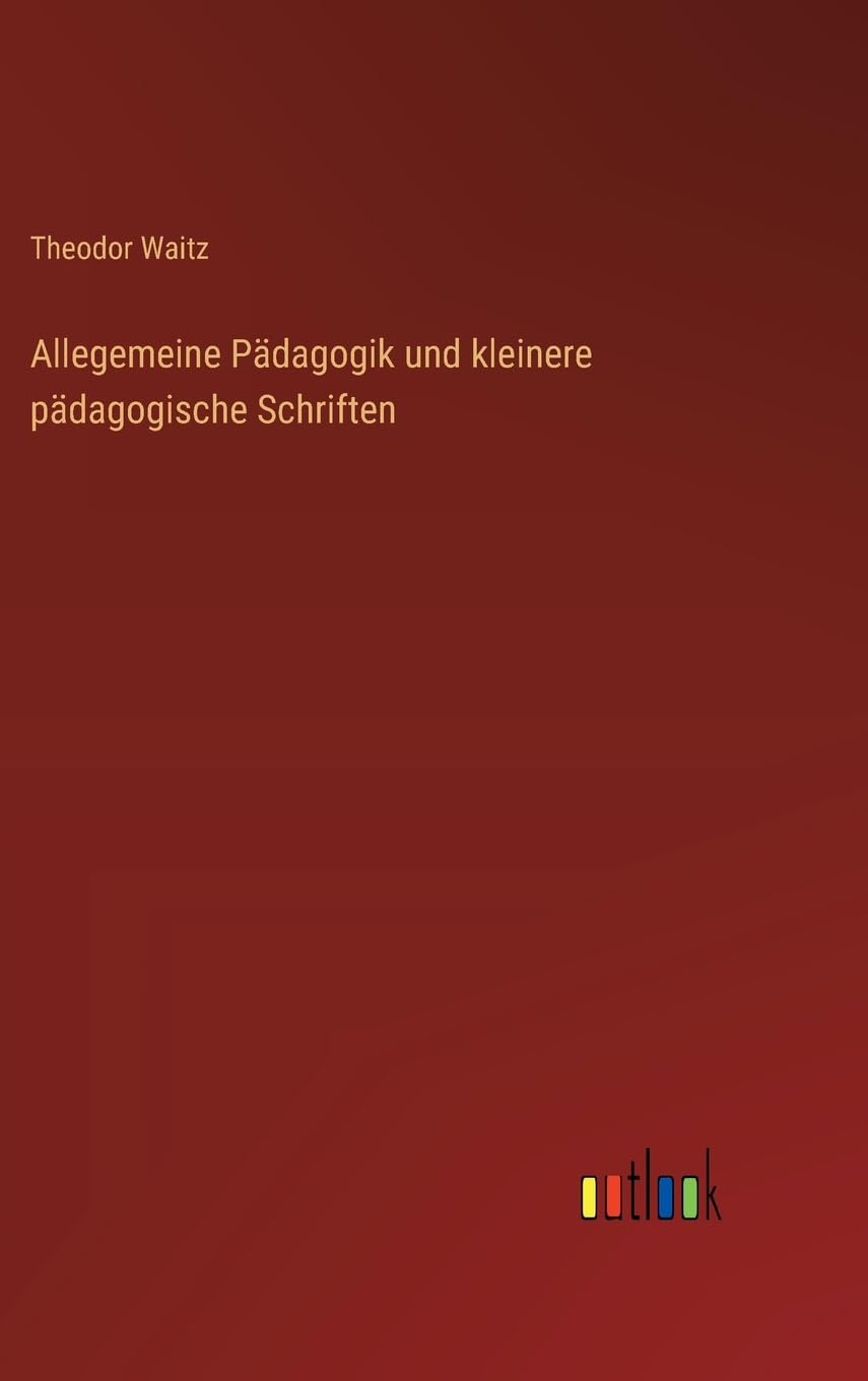 Allegemeine Pädagogik und kleinere pädagogische Schriften