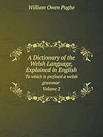 A Dictionary of the Welsh Language, Explained in English To which is prefixed a welsh grammar Volume 2 5519063931 Book Cover