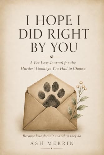 I Hope I Did Right By You: A Pet Loss Journal for the Hardest Goodbye You Had to Choose