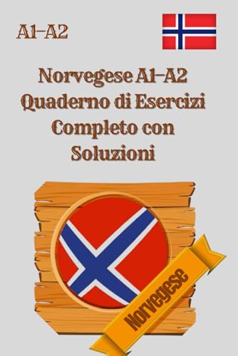 Norvegese A1–A2 Quaderno di Esercizi Completo con Soluzioni: 300 Esercizi di Grammatica, Lettura, Scrittura e Comprensione per Principianti – A1 e A2, ... Risposte, Nessuna Traduzione o Spiegazioni