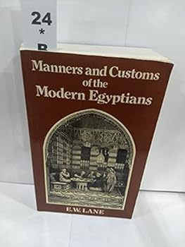 An Account of the Manners and Customs of the Modern Egyptians Written in Egypt During the Years 1833-1835