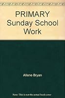 Primary Sunday School Work B0045VD962 Book Cover