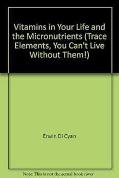 Paperback Vitamins in Your Life and the Micronutrients (Trace Elements, You Can't Live Without Them!) Book
