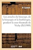 Les annales du bioscope, de la bioscopie et de la biothérapie, pendant la cure thermale de Vichy