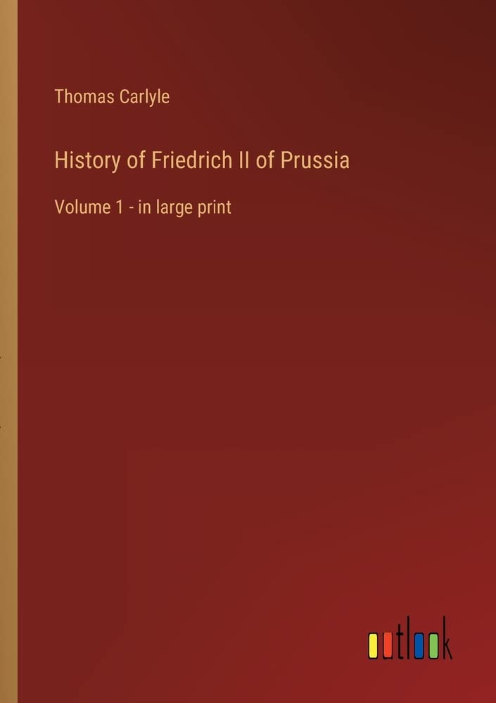 History of Friedrich II of Prussia: Volume 1 - in large print