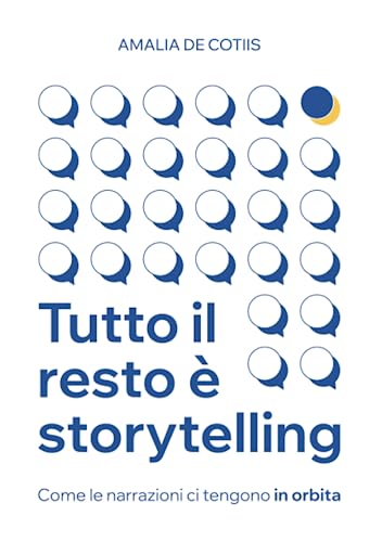 Tutto il resto è storytelling: Come le narrazioni ci tengono in orbit