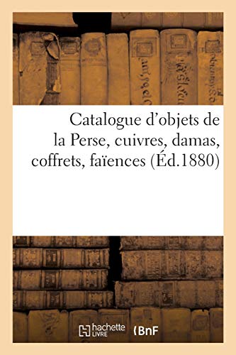 Catalogue d'Objets de la Perse, Cuivres, Damas, Coffrets, Faïences (French Edition)