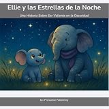 Ellie y las Estrellas de la Noche: Una Historia Sobre Ser Valiente en la Oscuridad | Cuento Ilustrado Sobre el Autocontrol y el Valor Para Niños de 4 a 8 Años (Spanish Edition)