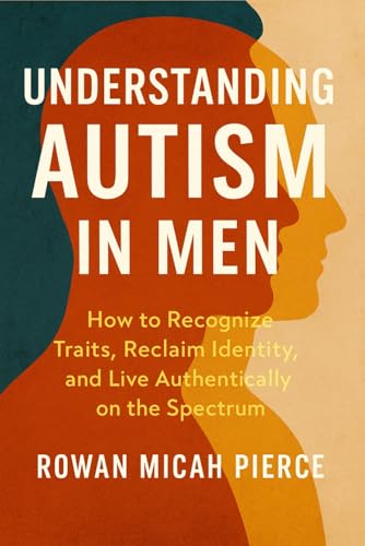 Understanding Autism in Men: How to Recognize Traits, Reclaim Identity, and Live Authentically on...