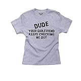Dude! Your Girlfriend Keeps Checking Me Out - Funny Cotton Youth T-Shirt
