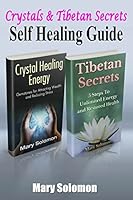 Self Healing Guide: Crystals and Tibetan Secrets: Healing To Increase Energy, Improve Health and Change Your Life (Crystal Healing, Chakra Balancing, Tibetan ... Tibetan Buddism, Energy Work, Self Hea 1515333647 Book Cover