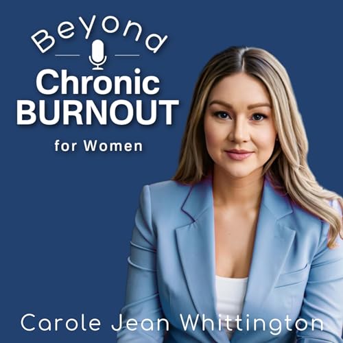 Beyond Chronic Burnout: The Talk Show for Women & Their Helping Professionals Podcast By Carole Jean Whittington Women's Burnout Researcher at Whittington Well-Being cover art