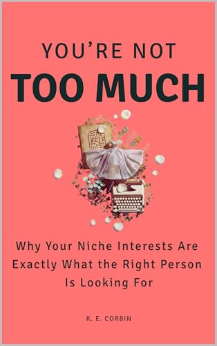 You’re Not Too Much: Why Your Niche Interests Are Exactly