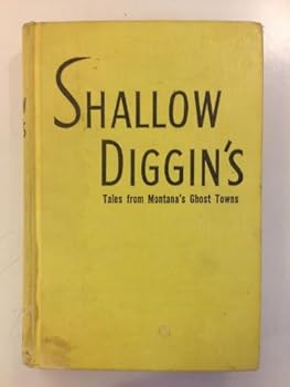 Hardcover Shallow Diggins: Tales From Montana's Ghost Towns Book