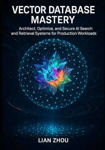 Vector Database Mastery: Foundations, Indexing, and Semantic Search with FAISS, Milvus, and Pinecone