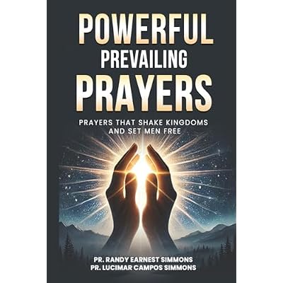 Powerful Prevailing Prayers: Prayers That Shake Kingdoms And Set Men Free