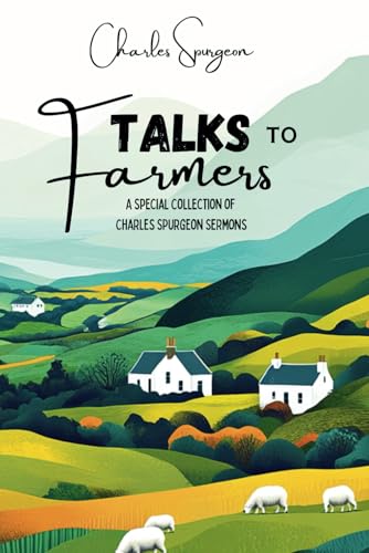 Talks To Farmers: A Special Collection Of Charles Spurgeon Sermons